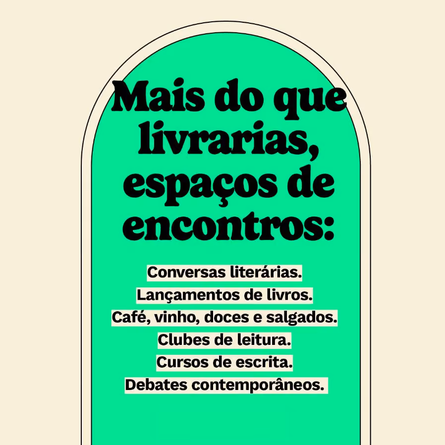 Mais do que livrarias, espaços de encontros:
Conversas literárias.
Lançamentos de livros.
Café, vinho, doces e salgados.
Clubes de leitura.
Cursos de escrita.
Debates contemporâneos.