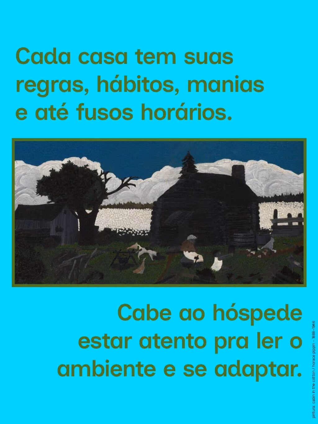 Cada casa tem suas regras, hábitos, manias e até fusos horários. Cabe ao hóspede estar atento pra ler o ambiente e se adaptar.
