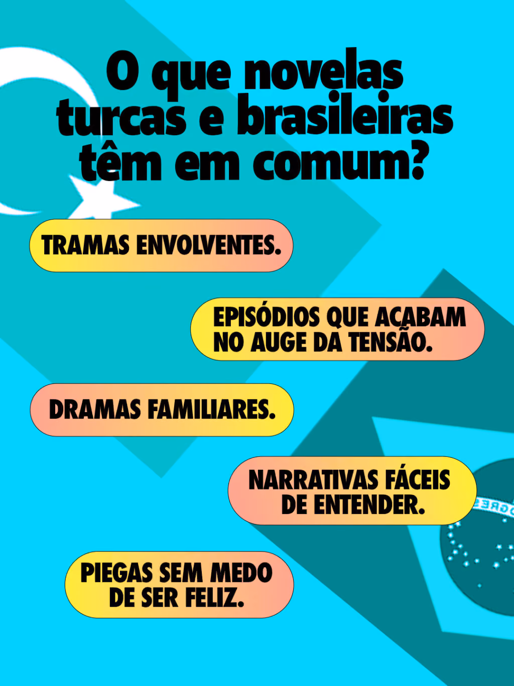 O que as novelas turcas e brasileiras têm em comum?
. Tramas envolventes.
. Episódios que acabam no auge da tensão.
. Dramas familiares.
. Piegas sem medo de ser feliz.
. Narrativas fáceis de entender.
