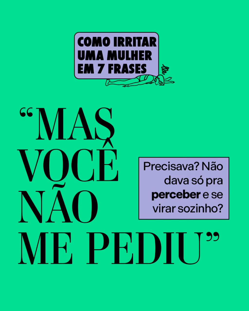 “Mas você não me pediu”
Precisava? Não dava só pra ✨perceber✨ e se virar sozinho?
