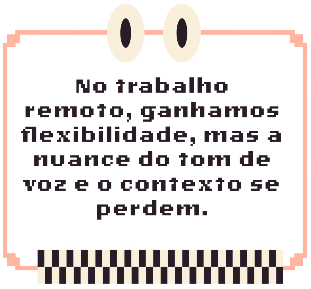 No trabalho remoto, ganhamos flexibilidade, mas a nuance do tom de voz e o contexto se perdem.