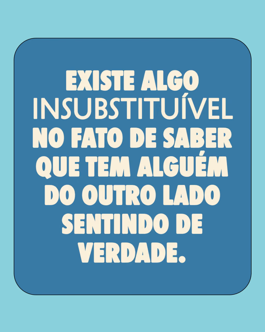 Existe algo insubstituível no fato de saber que existe alguém do outro lado sentindo de verdade.