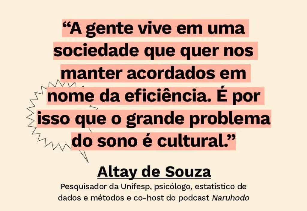 Sobre dormir mal: “A gente vive em uma sociedade que quer nos manter acordados em nome da eficiência. É por isso que o grande problema do sono é cultural.” - Altay de Souza
