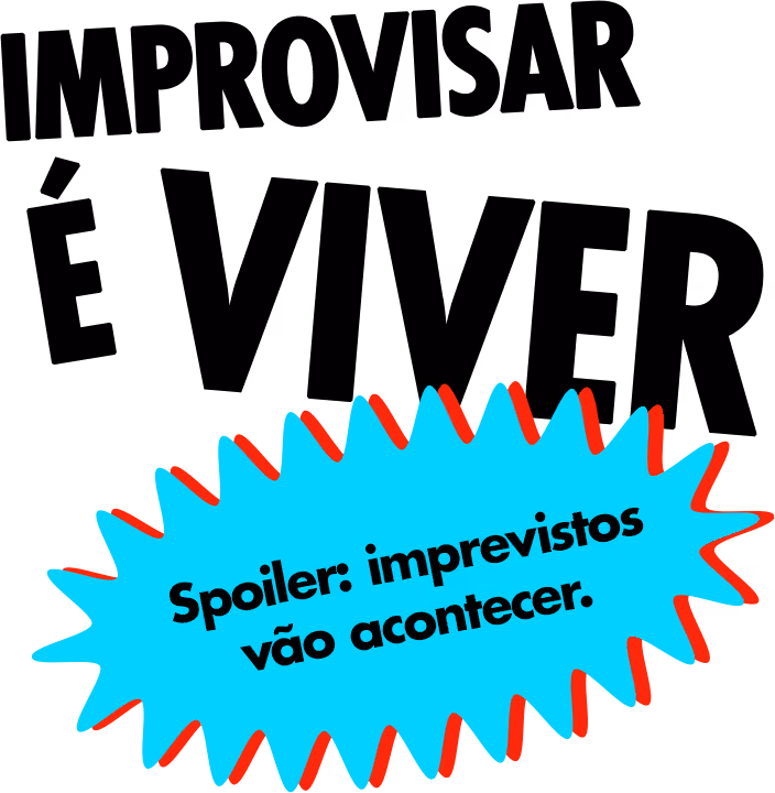 Improvisar é viver
Spoiler: imprevistos vão acontecer
