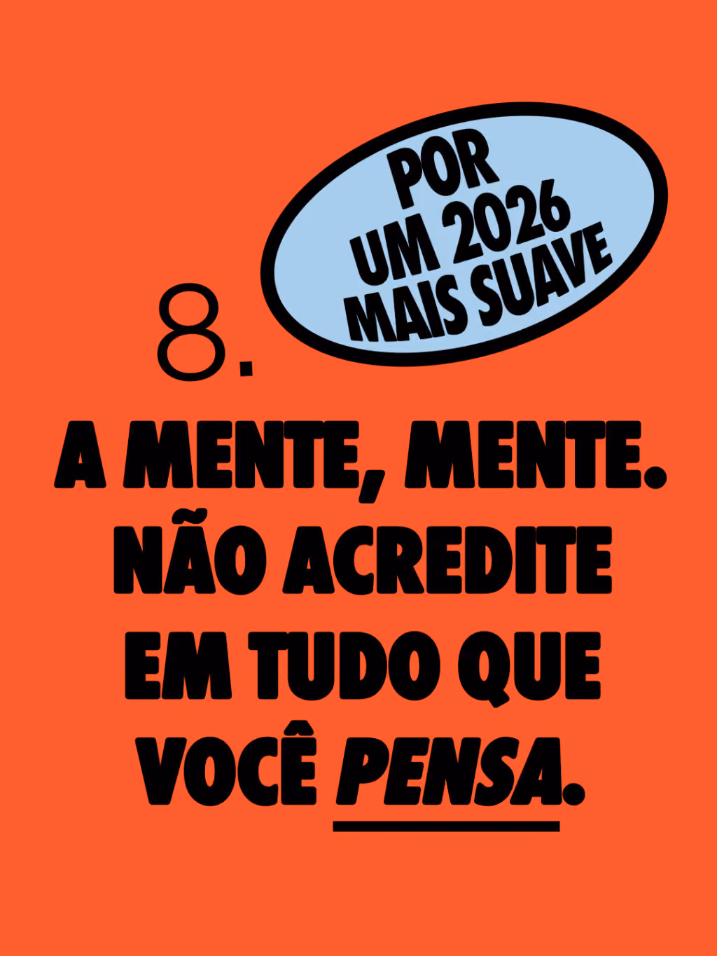 Por um 2026 mais suave 🤙
A mente, mente. Não acredite em tudo que você pensa.