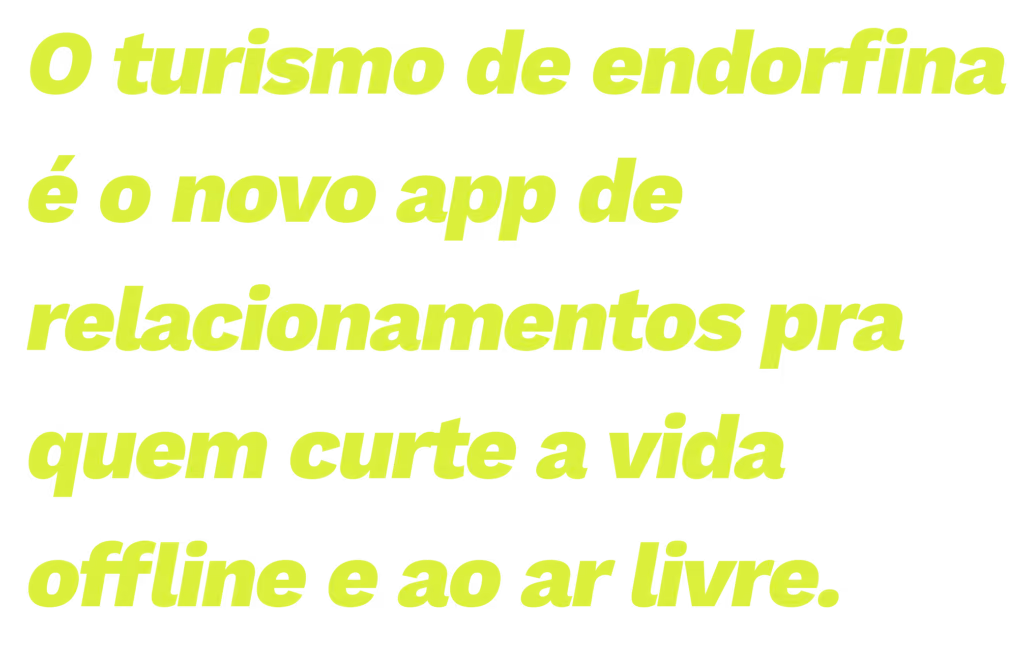 O turismo de endorfina é o novo app de relacionamentos pra quem curte a vida offline e ao ar livre.