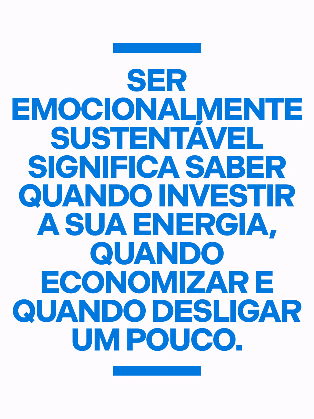Ser emocionalmente sustentável significa saber quando investir a sua energia, quando economizar e quando desligar um pouco.

