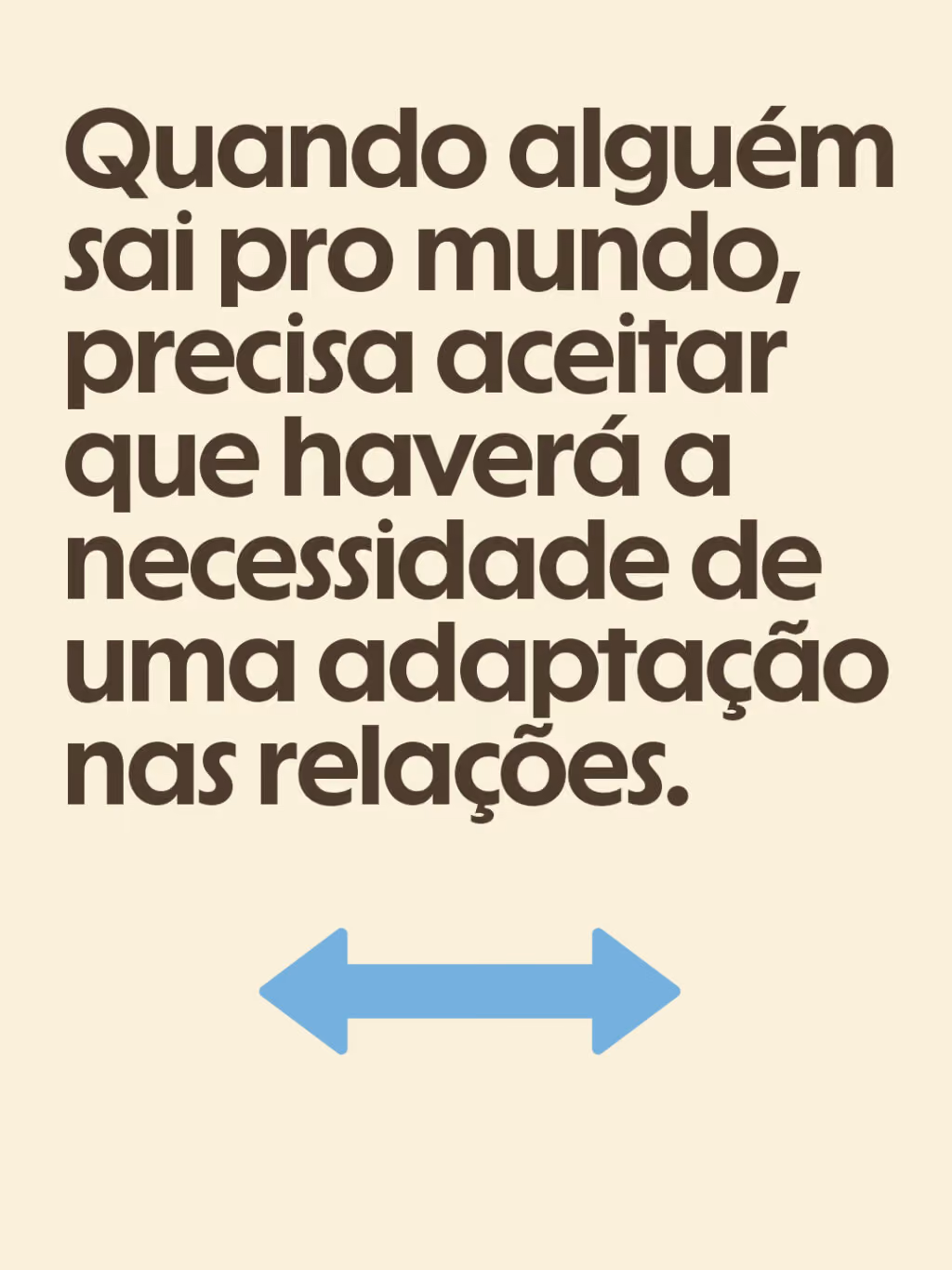 Quando alguém sai pro mundo, precisa aceitar que haverá a necessidade de uma adaptação nas relações.